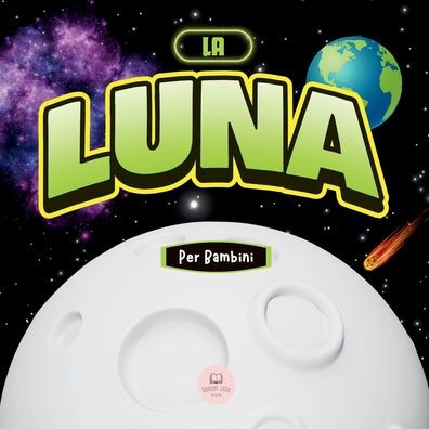 La Luna per Bambini: Libro Imparare Nozioni di Base, Curiositï¿½, Fasi Lunari e Altro Ancora!!