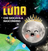 Title: La Luna che Giocava a Nascondino: Una Storia per Bambini per Conoscere le Fasi Lunari, Author: Samuel John