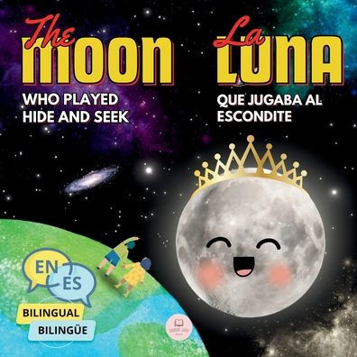 the Moon Who Played Hide and Seek La Luna que Jugaba al Escondite: Bilingual book for children to learn about lunar phases (English-Spanish Edition)