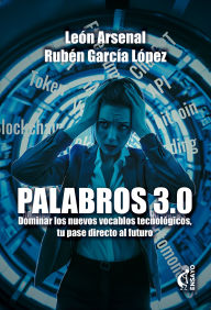 Title: Palabros 3.0: Dominar los nuevos vocablos técnicos. Tu pase directo al futuro, Author: León Arsenal