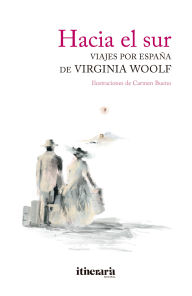 Title: Hacia el sur: Viajes por España de Virginia Woolf, Author: Virginia Woolf