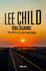 Title: Oblígame: Una novela de Jack Reacher, Author: Lee Child