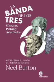 Title: La banda de los tres. Sócrates, Platón y Aristóteles: Modificaron su mundo, definieron el nuestro, Author: Neel Burton