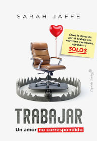 Title: Trabajar: un amor no correspondido, Author: Sarah Jaffe