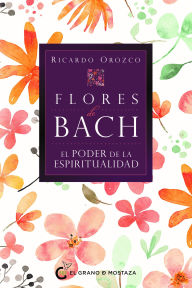 Title: Flores de Bach. El poder de la espiritualidad, Author: Ricardo Orozco