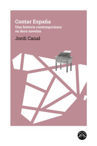 Title: Contar España: Una historia contemporánea en doce novelas, Author: Jordi Canal