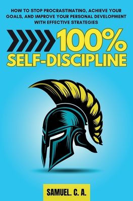 100% Self-Discipline: How to Stop Procrastinating, Achieve Your Goals, and Improve Personal Development With Effective Strategies