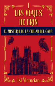 Title: Los viajes de Erin: El misterio de la ciudad del Caos, Author: Isi Victorian