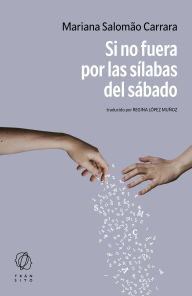 Title: Si no fuera por las sílabas del sábado, Author: Mariana Salomao Carrara