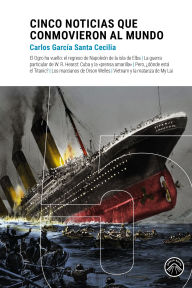 Title: Cinco noticias que conmovieron al mundo, Author: Carlos García Santa Cecilia