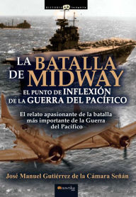 Title: La batalla de Midway: El punto de inflexión de la Guerra del Pacífico, Author: José Manuel Gutiérrez de la Cámara Señán
