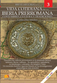 Title: Breve historia de la vida cotidiana de la Iberia prerromana: Costumbres, cultura y tradiciones, Author: Carlos Díaz Sánchez