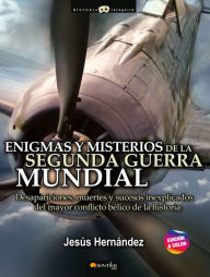 Title: Enigmas y misterios de la Segunda Guerra Mundial: Desapariciones, muertes y sucesos inexplicados del mayor suceso bélico de la historia, Author: Jesús Hernández