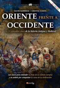 Title: Oriente frente a Occidente: Los 10 episodios clave de la historia Antigua y Medieval, Author: David Barreras Martínez