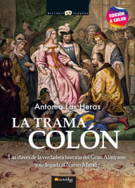 Title: La trama Colón N. E. color: Las claves de la verdadera historia del Gran Almirante y su llegada al Nuevo Mundo, Author: Antonio Las Heras