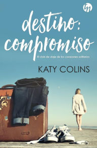 Title: Destino: compromiso: El club de viaje de los corazones solitarios, Author: Katy Colins