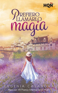 Title: Prefiero llamarlo magia: (Mención VII Premio Internacional HQÑ), Author: Eugenia Casanova