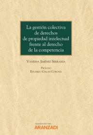 Title: La gestión colectiva de derechos de propiedad intelectual frente al derecho de la competencia, Author: Vanessa Jiménez Serranía