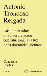 Title: Los bioderechos y la interpretación constitucional a la luz de la dogmática alemana, Author: Antonio Troncoso Reigada