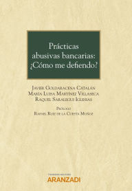 Title: Prácticas abusivas bancarias: ¿Cómo me defiendo?, Author: Javier Goldaracena Catalán