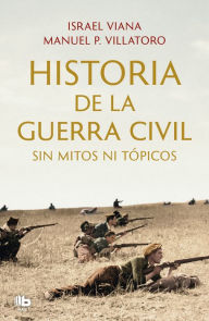 Title: Historia de la Guerra Civil sin mitos ni tópicos, Author: Manuel P. Villatoro