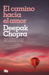 Title: El camino hacia el amor: Cómo transformar nuestra vida colmándola de amor, Author: Deepak Chopra