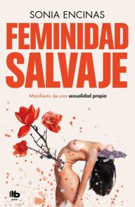 Title: Feminidad salvaje: Manifiesto de una sexualidad propia, Author: Sonia Encinas