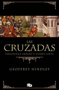 Title: Las Cruzadas: Peregrinaje armado y Guerra Santa, Author: Geoffrey Hindley