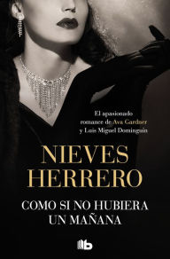 Title: Como si no hubiera un mañana: La pasión de Ava Gardner y Luis Miguel Dominguín, Author: Nieves Herrero