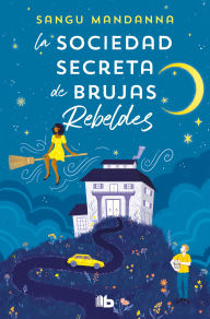 Title: La sociedad secreta de brujas rebeldes / The Very Secret Society of Irregular Witches, Author: Sangu Mandanna