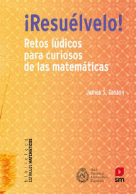 Title: ¡Resuélvelo!: Retos lúdicos para curiosos de las matemáticas, Author: James S. Tanton