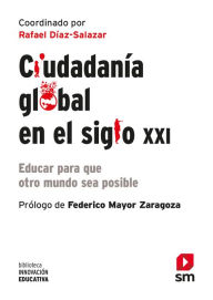 Title: Ciudadanía global en el siglo XXI: Educar para que otro mundo sea posible, Author: Rafael Díaz-Salazar