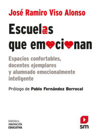 Title: Escuelas que emocionan: Espacios confortables, docentes ejemplares y alumnado emocionalmente inteligente, Author: Jose Ramiro Viso