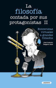 Title: La filosofía contada por sus protagonistas II: Entrevistas virtuales a grandes filósofos, Author: José Antonio Baigorri Goñi