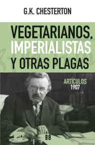 Title: Vegetarianos, imperialistas y otras plagas: Artículos 1907, Author: G. K. Chesterton