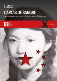 Title: Cartas de sangre: La historia jamás contada de Lin Zhao, martir en la China de Mao, Author: Lian Xi