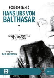 Title: Hans Urs von Balthasar I: Ejes estructurantes de su teología, Author: Rodrigo Polanco Fermandois