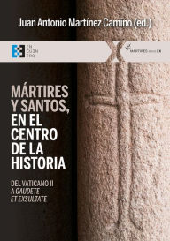 Title: Mártires y santos, en el centro de la historia: Del Vaticano II a Gaudete et exsultate, Author: Juan Antonio Martínez Camino