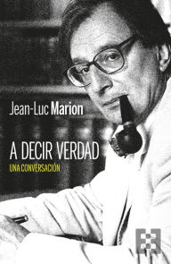 Title: A decir verdad: Una conversación, Author: Jean-Luc Marion