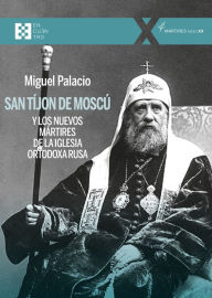 Title: San Tíjon de Moscú y los nuevos mártires de la Iglesia ortodoxa rusa, Author: Miguel Palacio