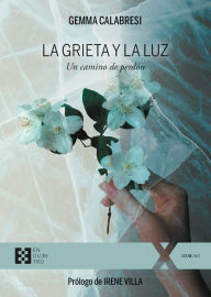 Title: La grieta y la luz: Un camino de perdón, Author: Gemma Calabresi