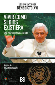 Title: Vivir como si Dios existiera: Una propuesta para Europa, Author: Joseph Ratzinger (Benedicto XVI)
