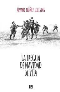 Title: La tregua de Navidad de 1914, Author: Álvaro Núñez Iglesias