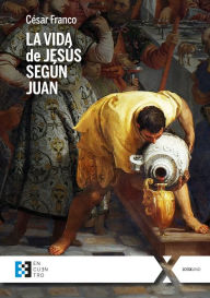 Title: La vida de Jesús según Juan, Author: César Franco