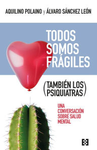 Title: Todos somos frágiles (también los psiquiatras): Una conversación sobre salud mental, Author: Aquilino Polaino-Lorente