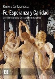 Title: Fe, Esperanza y Caridad: Un itinerario hacia Dios para nuestra época, Author: Raniero Cantalamessa