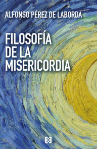 Title: Filosofía de la misericordia, Author: Alfonso Pérez de Laborda