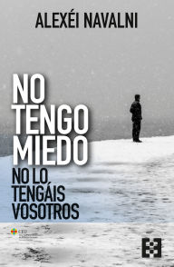 Title: No tengo miedo, no lo tengáis vosotros, Author: Alexéi Navalni