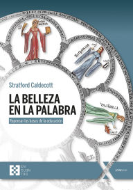 Title: La Belleza en la Palabra: Repensar las bases de la educación, Author: Stratford Caldecott