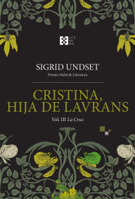 Title: Cristina, hija de Lavrans Vol. III: La Cruz, Author: Sigrid Undset